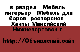  в раздел : Мебель, интерьер » Мебель для баров, ресторанов . Ханты-Мансийский,Нижневартовск г.